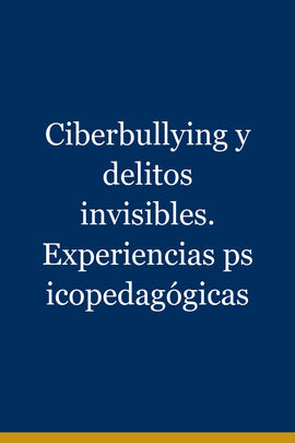 Ciberbullying y delitos invisibles. Experiencias psicopedagógicas