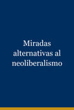 Miradas alternativas al neoliberalismo