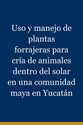 Uso y manejo de plantas forrajeras para cría de animales dentro del solar en una comunidad maya en Yucatán