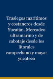 Trasiegos marítimos y costaneros desde Yucatán. Mercadeo ultramarino y de cabotaje desde los litorales campechano y maya-yucateco