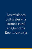 Las misiones culturales y la escuela rural en Quintana Roo, 1927-1934