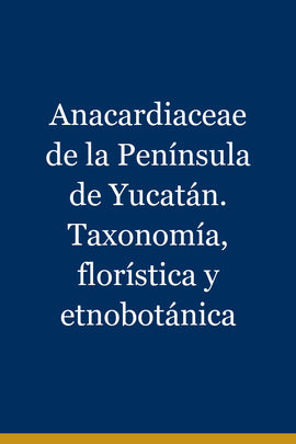 Anacardiaceae de la Península de Yucatán. Taxonomía, florística y etnobotánica