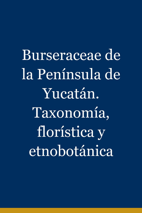 Portada de Burseraceae de la Península de Yucatán. Taxonomía, florística y etnobotánica