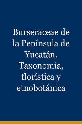 Burseraceae de la Península de Yucatán. Taxonomía, florística y etnobotánica