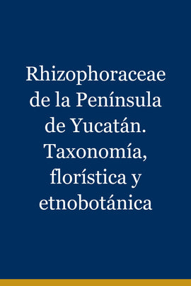 Rhizophoraceae de la Península de Yucatán. Taxonomía, florística y etnobotánica
