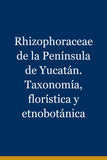 Rhizophoraceae de la Península de Yucatán. Taxonomía, florística y etnobotánica