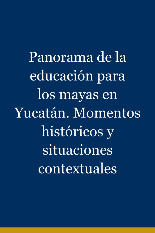 Portada de Panorama de la educación para los mayas en Yucatán. Momentos históricos y situaciones contextuales