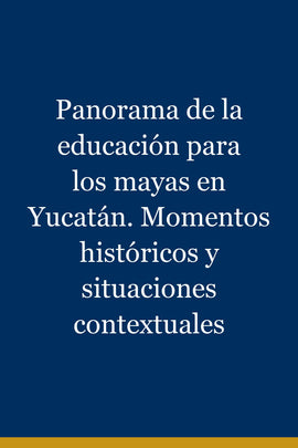 Panorama de la educación para los mayas en Yucatán. Momentos históricos y situaciones contextuales