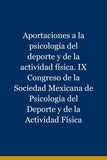 Aportaciones a la psicología del deporte y de la actividad física. IX Congreso de la Sociedad Mexicana de Psicología del Deporte y de la Actividad Física