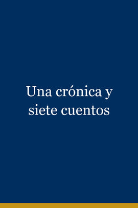 Una crónica y siete cuentos