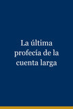 La última profecía de la cuenta larga