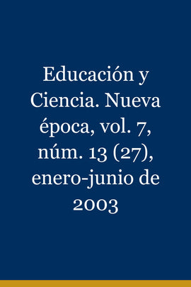 Educación y Ciencia. Nueva época, vol. 7, núm. 13 (27), enero-junio de 2003