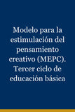 Modelo para la estimulación del pensamiento creativo (MEPC). Tercer ciclo de educación básica