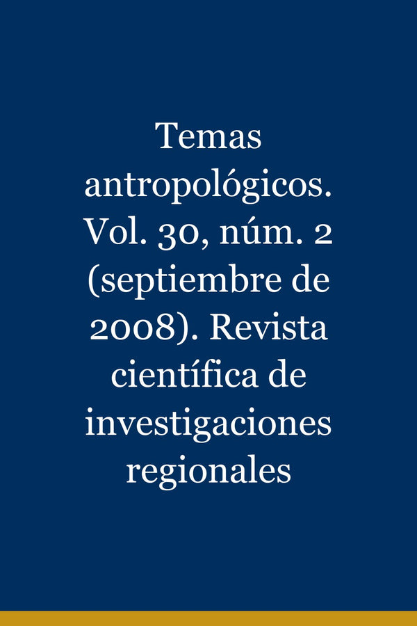 Portada de Temas antropológicos. Vol. 30, núm. 2 (septiembre de 2008). Revista científica de investigaciones regionales