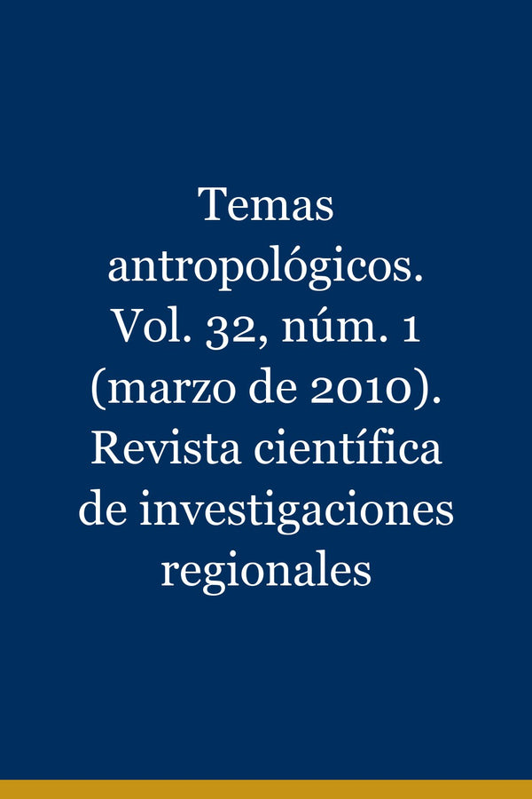 Portada de Temas antropológicos. Vol. 32, núm. 1 (marzo de 2010). Revista científica de investigaciones regionales