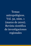 Temas antropológicos. Vol. 32, núm. 1 (marzo de 2010). Revista científica de investigaciones regionales