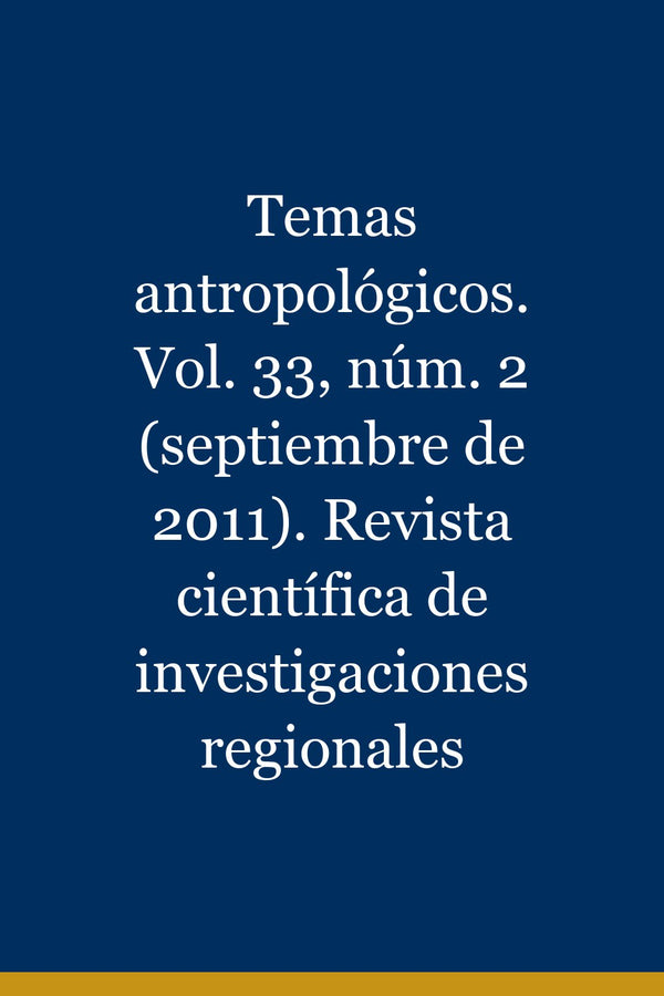 Portada de Temas antropológicos. Vol. 33, núm. 2 (septiembre de 2011). Revista científica de investigaciones regionales