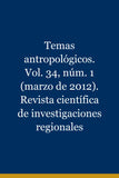Temas antropológicos. Vol. 34, núm. 1 (marzo de 2012). Revista científica de investigaciones regionales
