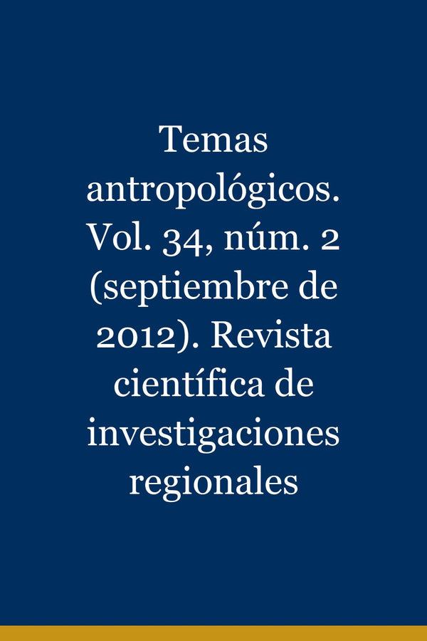 Portada de Temas antropológicos. Vol. 34, núm. 2 (septiembre de 2012). Revista científica de investigaciones regionales