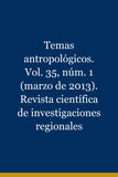 Temas antropológicos. Vol. 35, núm. 1 (marzo de 2013). Revista científica de investigaciones regionales