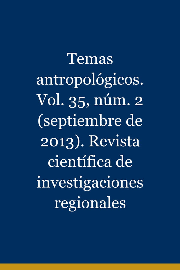 Portada de Temas antropológicos. Vol. 35, núm. 2 (septiembre de 2013). Revista científica de investigaciones regionales