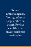 Temas antropológicos. Vol. 35, núm. 2 (septiembre de 2013). Revista científica de investigaciones regionales