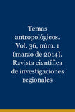 Temas antropológicos. Vol. 36, núm. 1 (marzo de 2014). Revista científica de investigaciones regionales