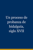 Un proceso de probanza de hidalguía, siglo XVII
