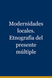 Modernidades locales. Etnografía del presente múltiple