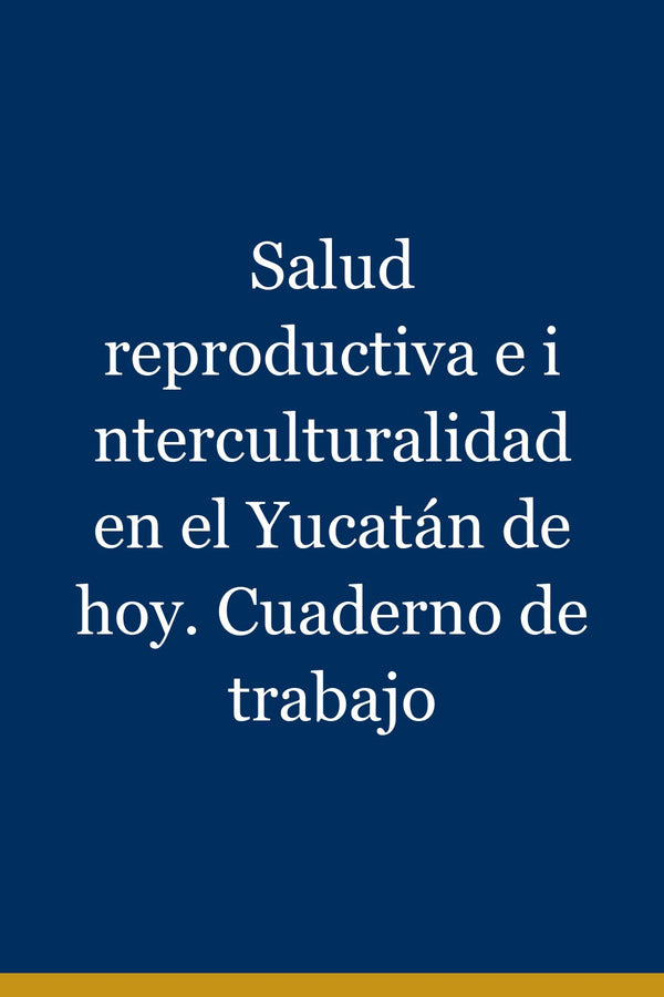 Portada de Salud reproductiva e interculturalidad en el Yucatán de hoy. Cuaderno de trabajo