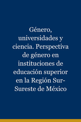 Género, universidades y ciencia. Perspectiva de género en instituciones de educación superior en la Región Sur-Sureste de México