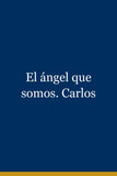 El ángel que somos. Carlos