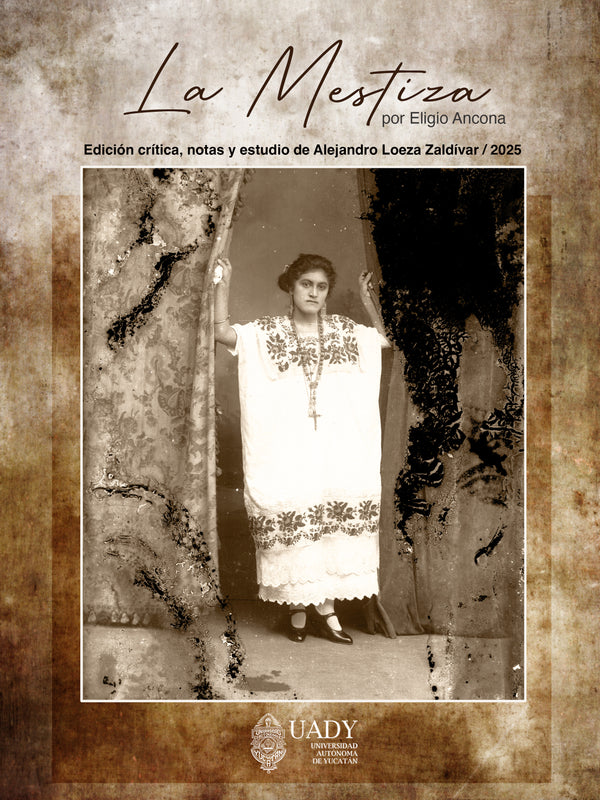 La mestiza por Eligio Ancona. Edición crítica, notas y estudio de Alejandro Loeza Zaldívar