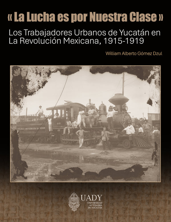 «La lucha es por nuestra clase». Los trabajadores urbanos de Yucatán en la Revolución Mexicana, 1915-1919