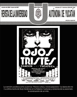 Revista de la Universidad Autónoma de Yucatán, núm. 239-240 (octubre de 2006-marzo de 2007). Una romántica mentira: mitos y realidades de la canción yucateca