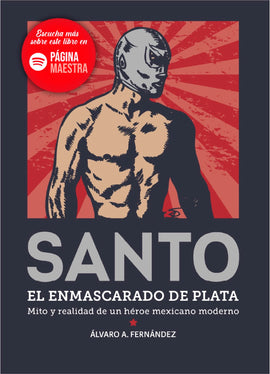 Santo. El enmascarado de plata. Mito y realidad de un héroe mexicano moderno