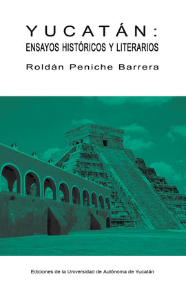 Yucatán. Ensayos históricos y literarios