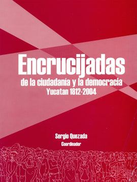 Encrucijadas de la ciudadanía y  la democracia Yucatán 1812-2004
