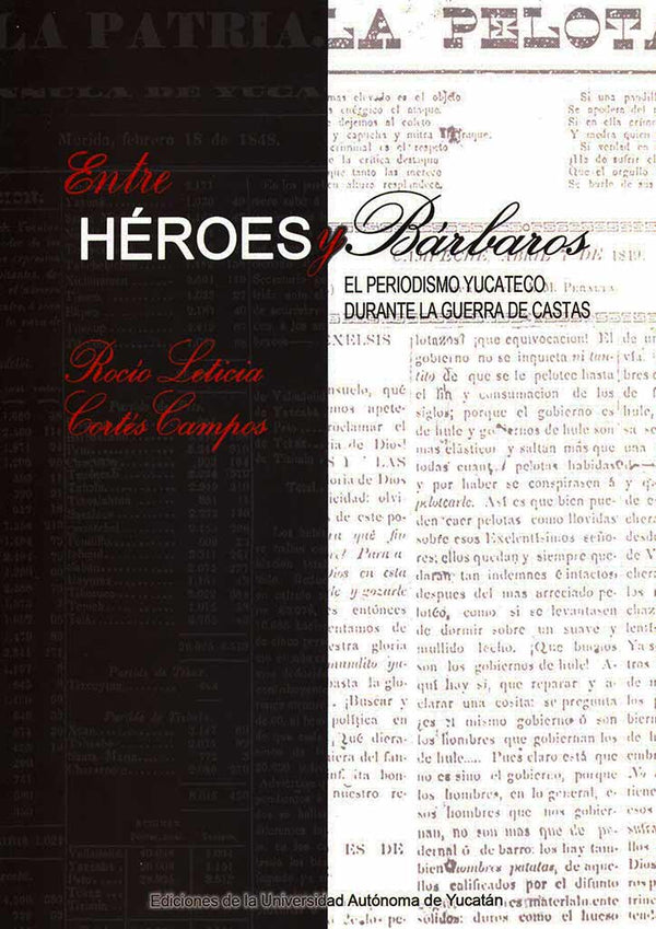 Entre héroes y bárbaros. El periodismo yucateco durante la Guerra de Castas