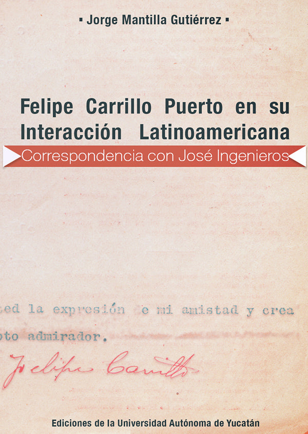 Felipe Carrillo Puerto en su interacción latinoamericana. Correspondencia con José Ingenieros