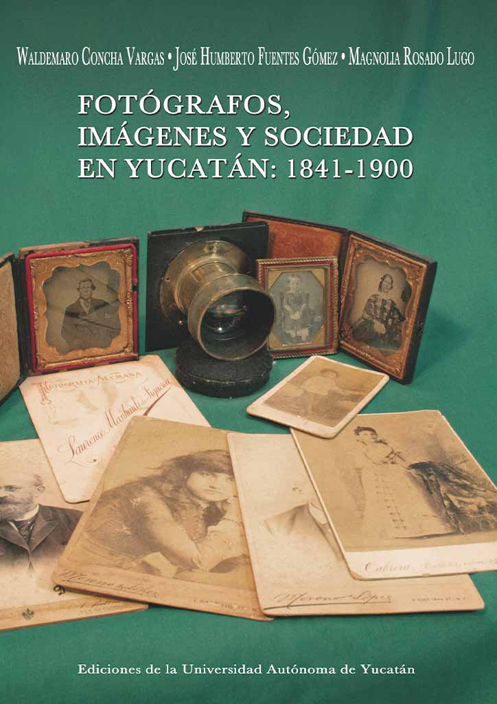 Fotógrafos, imágenes y sociedad en Yucatán: 1841-1900