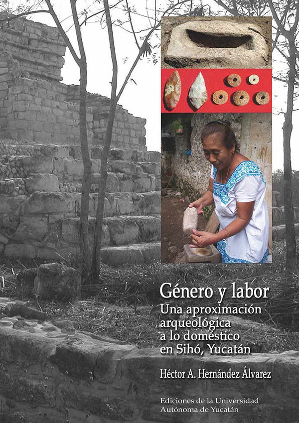 Género y labor. Una aproximación arqueológica a lo doméstico en Sihó, Yucatán