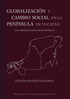 Globalización y cambio social en la península de Yucatán. Una aproximación sociohistórica