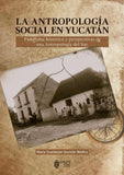 La antropología social en Yucatán. Panorama histórico y perspectivas desde el sur