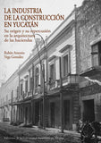 La industria de la construcción en Yucatán, su origen y su repercusión en la arquitectura de las haciendas