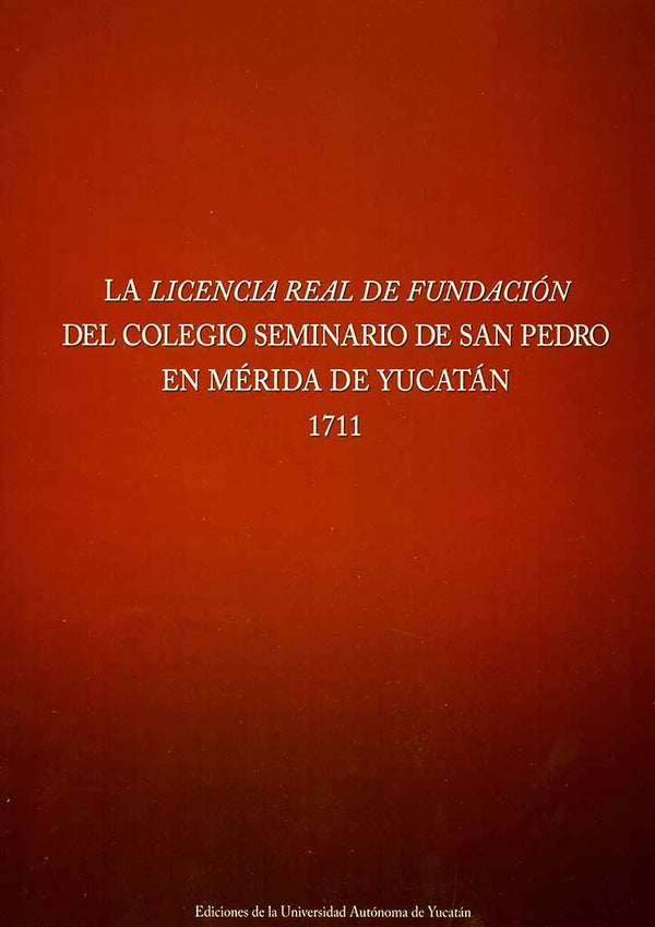 La licencia real de fundación del Colegio Seminario de San Pedro en Mérida de Yucatán 1711