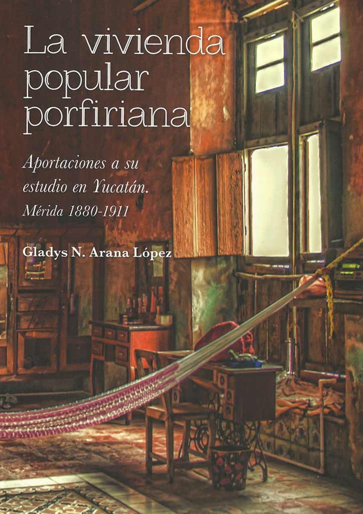 La vivienda popular porfiriana. Aportaciones a su estudio en Yucatán. Mérida 1880-1911