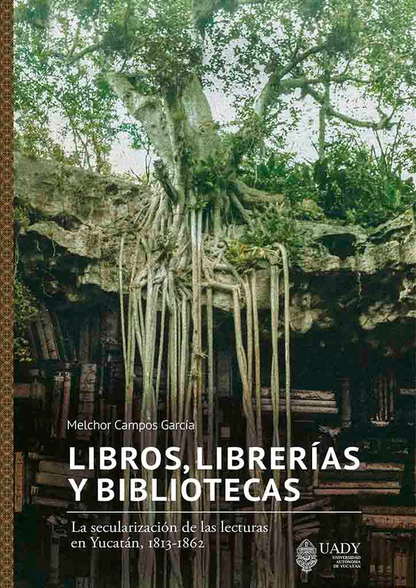 Libros, librerías y bibliotecas. La secularización de las lecturas en Yucatán, 1813-1862