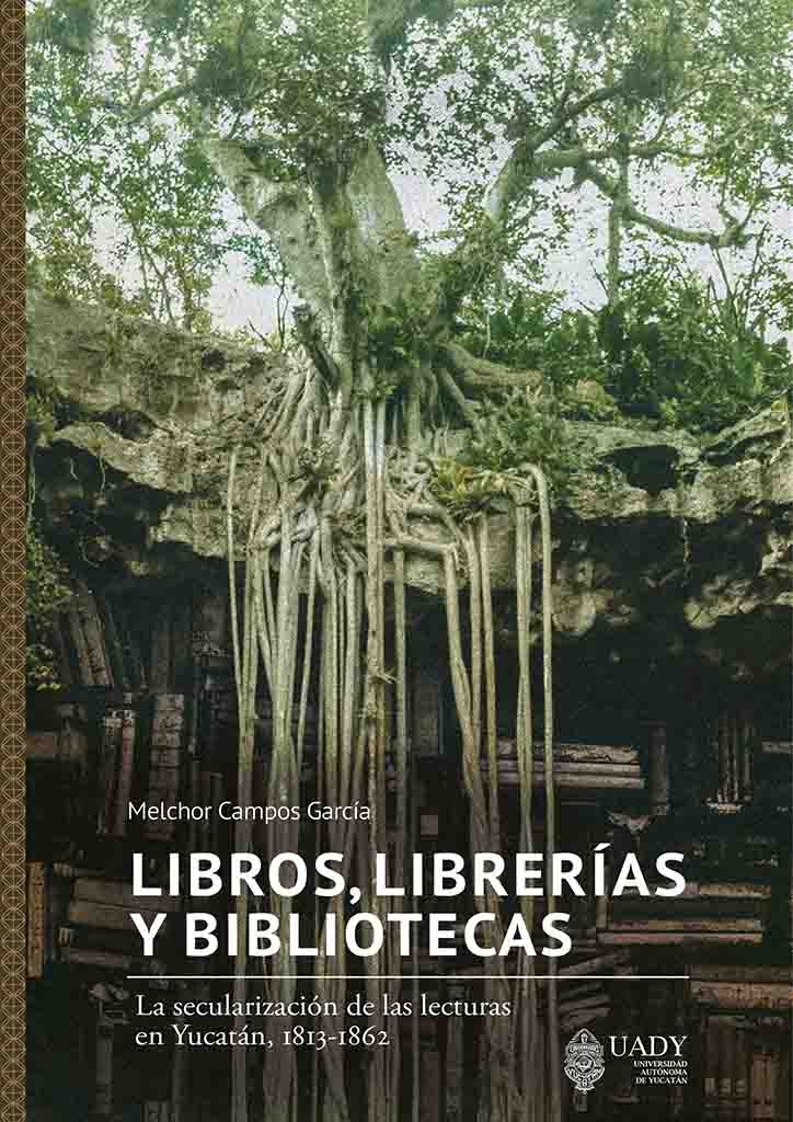 Libros, librerías y bibliotecas. La secularización de las lecturas en Yucatán, 1813-1862