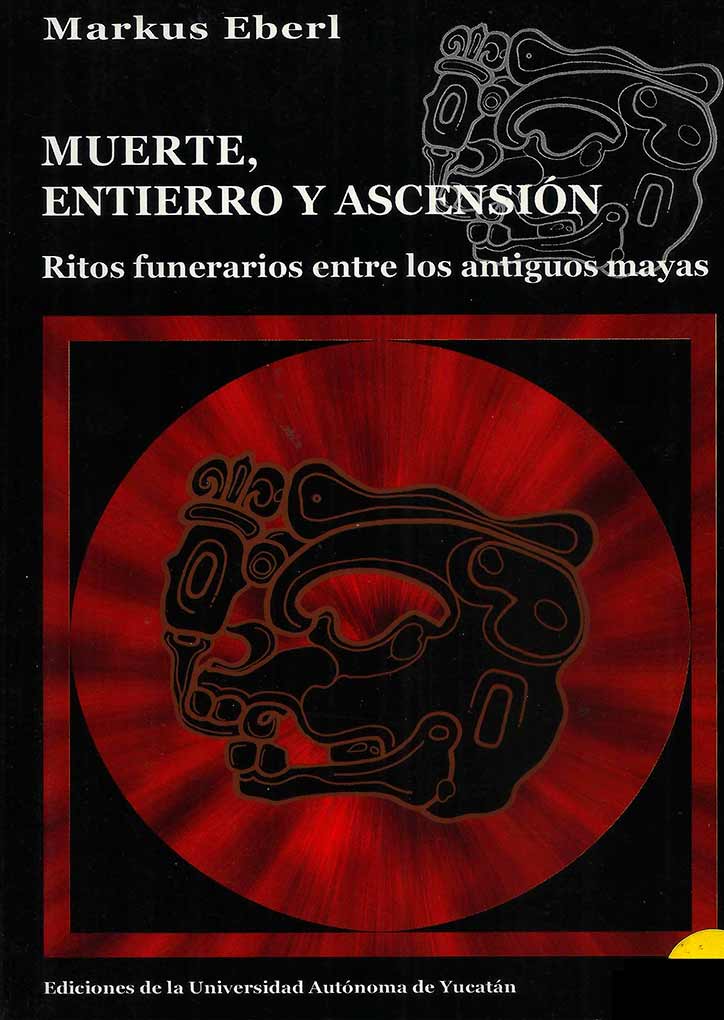 Muerte, entierro y ascensión. Ritos funerarios entre los antiguos mayas